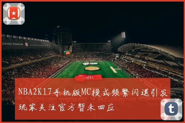 NBA2K17手机版MC模式频繁闪退引发玩家关注官方暂未回应