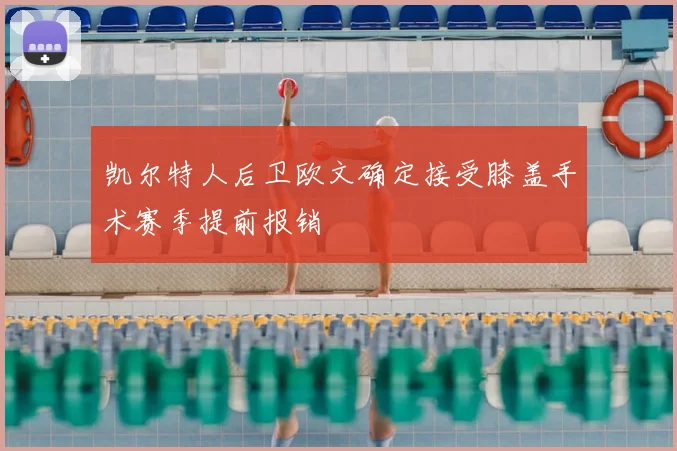 凯尔特人后卫欧文确定接受膝盖手术赛季提前报销