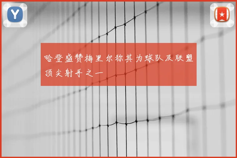哈登盛赞梅里尔称其为球队及联盟顶尖射手之一