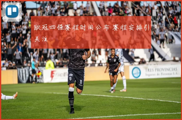 欧冠四强赛程时间公布 赛程安排引关注