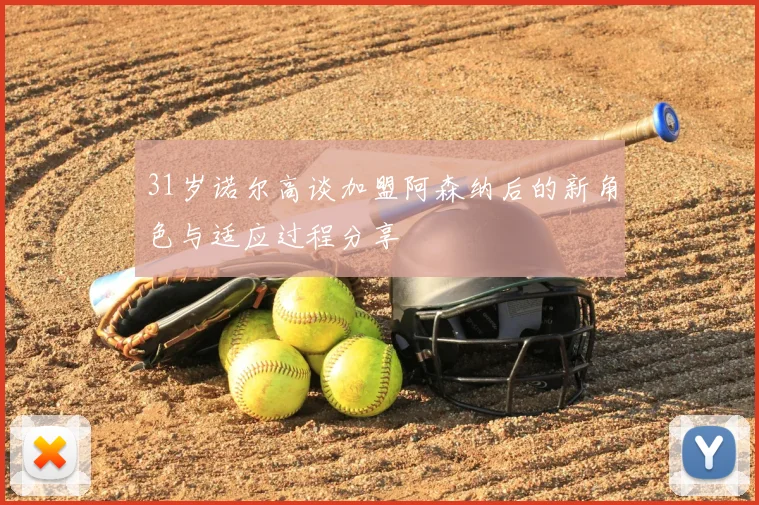 31岁诺尔高谈加盟阿森纳后的新角色与适应过程分享