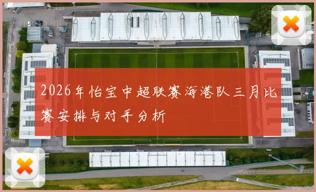 2026年怡宝中超联赛海港队三月比赛安排与对手分析