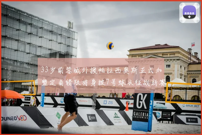 33岁前蓉城外援帕拉西奥斯正式加盟定南赣联将身披7号球衣征战新赛季