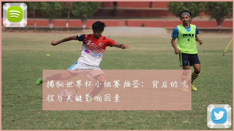 揭秘世界杯小组赛抽签:背后的流程与关键影响因素