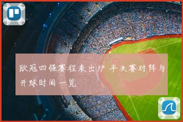 欧冠四强赛程表出炉 半决赛对阵与开球时间一览