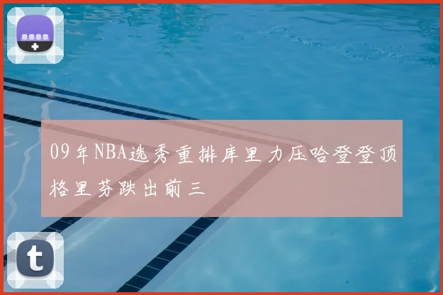 09年NBA选秀重排库里力压哈登登顶格里芬跌出前三