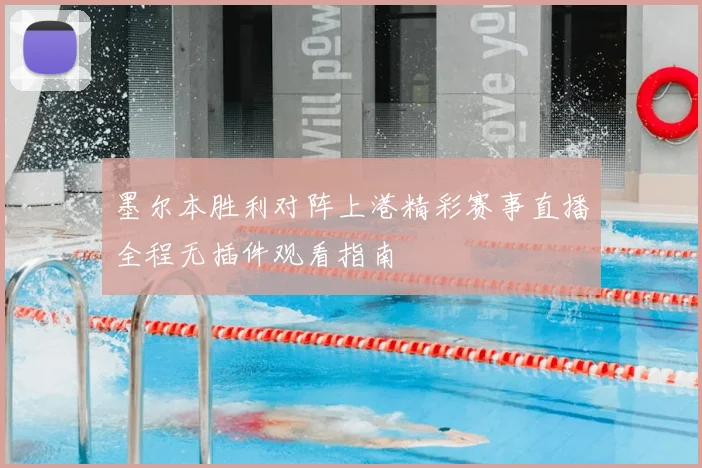 墨尔本胜利对阵上港精彩赛事直播全程无插件观看指南