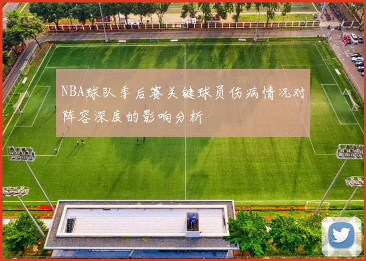 NBA球队季后赛关键球员伤病情况对阵容深度的影响分析