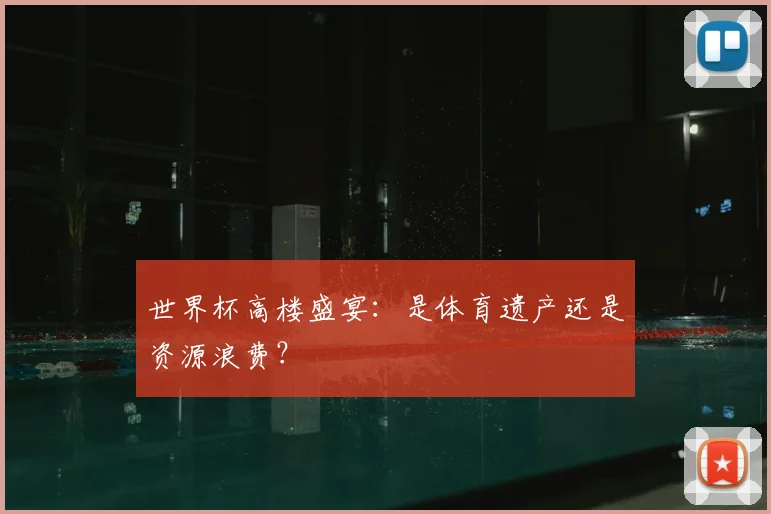 世界杯高楼盛宴:是体育遗产还是资源浪费?