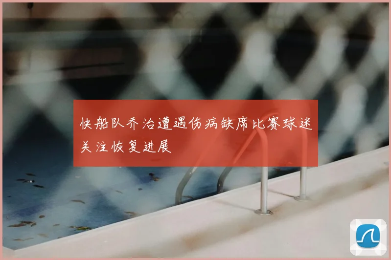 快船队乔治遭遇伤病缺席比赛球迷关注恢复进展