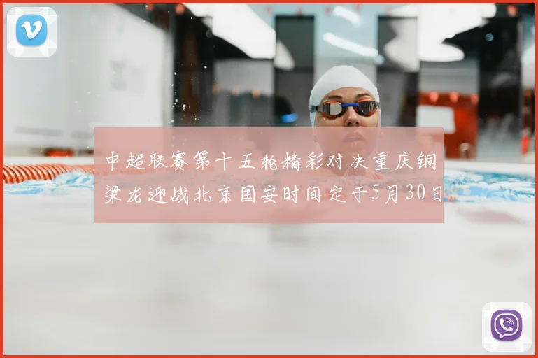 中超联赛第十五轮精彩对决重庆铜梁龙迎战北京国安时间定于5月30日20点