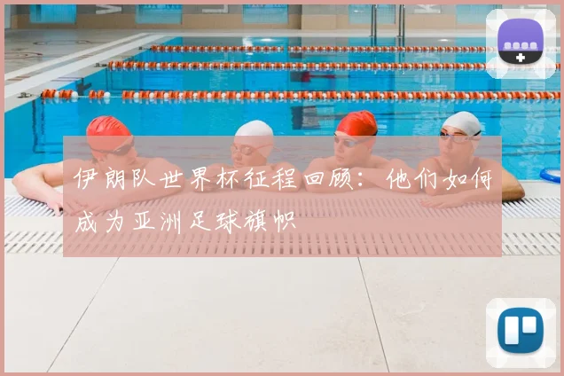 伊朗队世界杯征程回顾:他们如何成为亚洲足球旗帜
