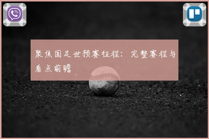 聚焦国足世预赛征程:完整赛程与看点前瞻