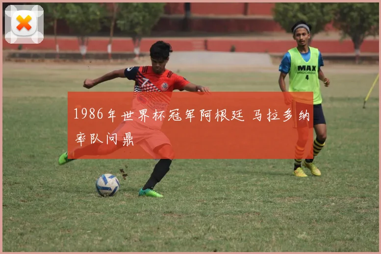 1986年世界杯冠军阿根廷 马拉多纳率队问鼎