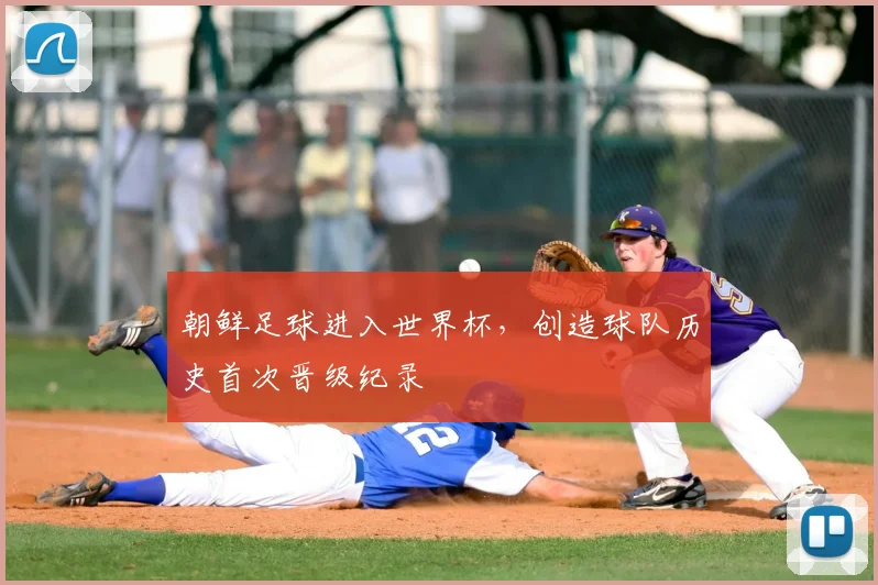 朝鲜足球进入世界杯,创造球队历史首次晋级纪录